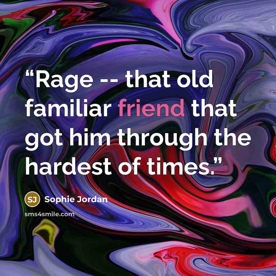 “Rage -- that old familiar friend that got him through the hardest of times.” quote by Sophie Jordan