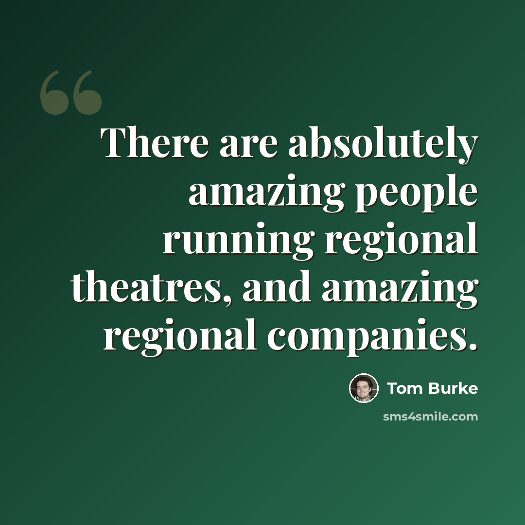 “There are absolutely amazing people running regional theatres, and amazing regional companies.” quote by Tom Burke