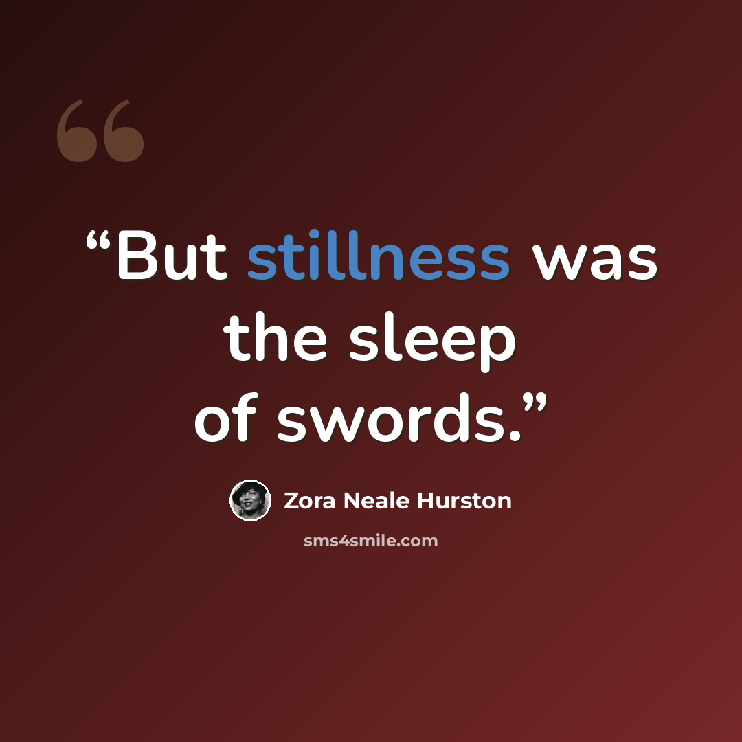 “But stillness was the sleep of swords.” quote by Zora Neale Hurston