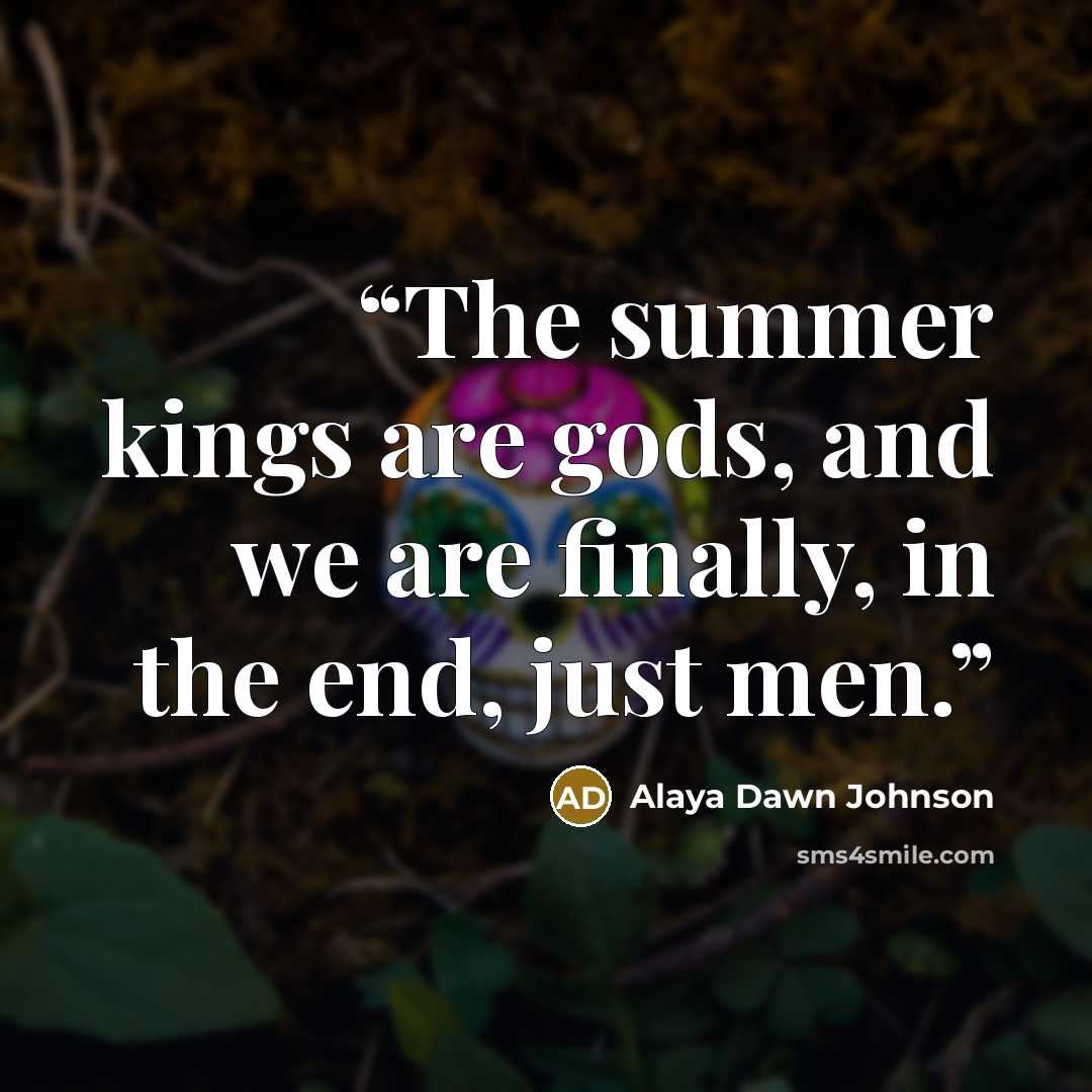 “The summer kings are gods, and we are finally, in the end, just men.” quote by Alaya Dawn Johnson
