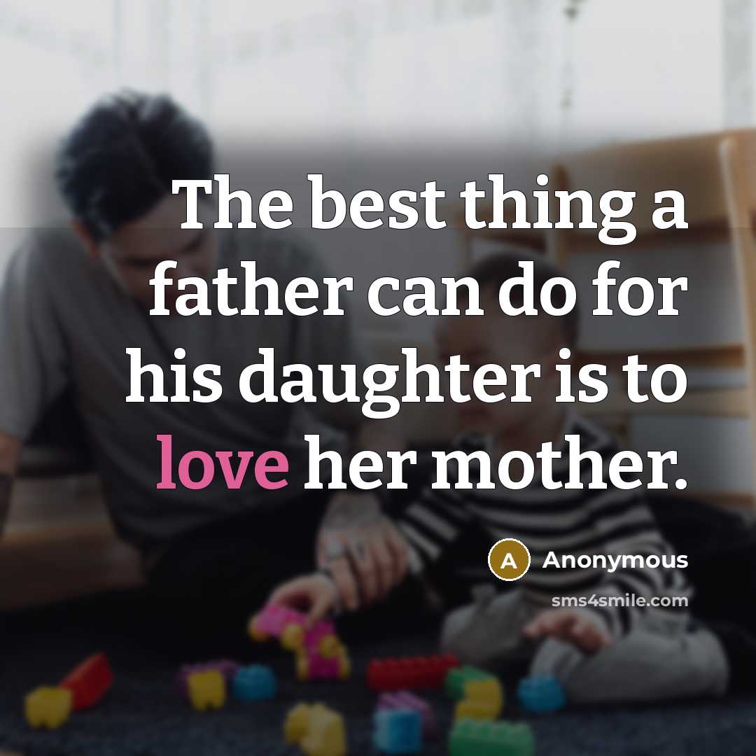 “The best thing a father can do for his daughter is to love her mother.” quote by Anonymous