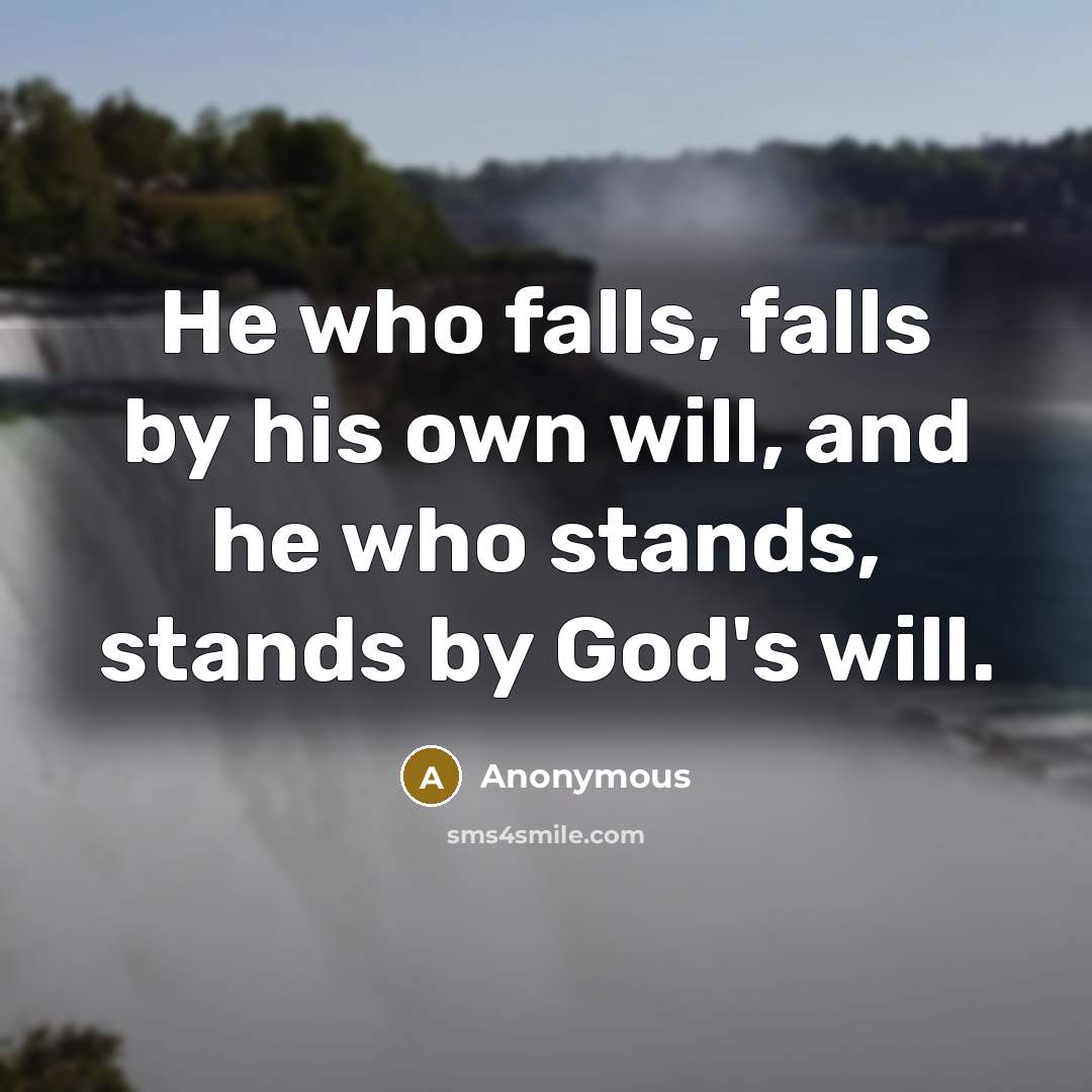 “He who falls, falls by his own will, and he who stands, stands by God's will.” quote by Anonymous