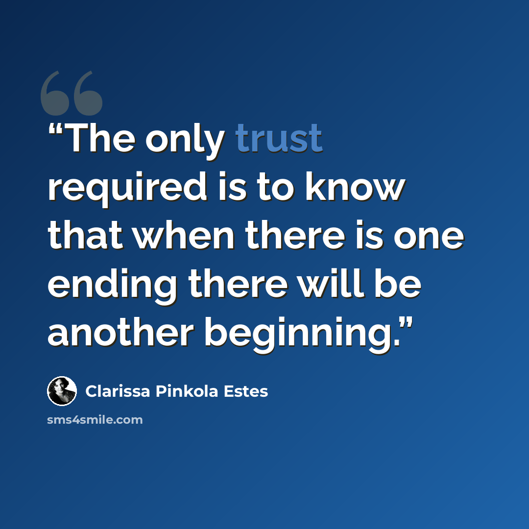 “The only trust required is to know that when there is one ending there will be another beginning.” quote by Clarissa Pinkola Estés