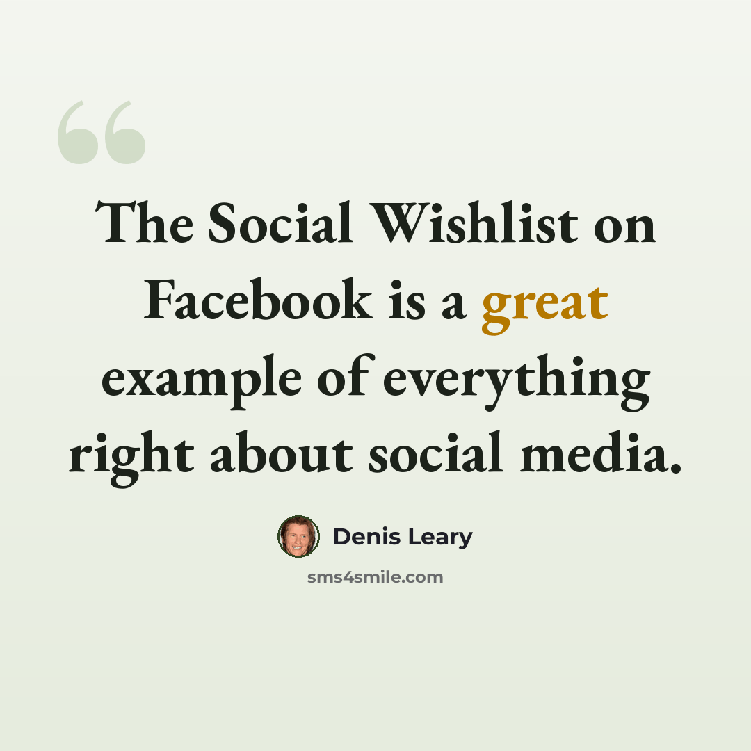 “The Social Wishlist on Facebook is a great example of everything right about social media.” quote by Denis Leary