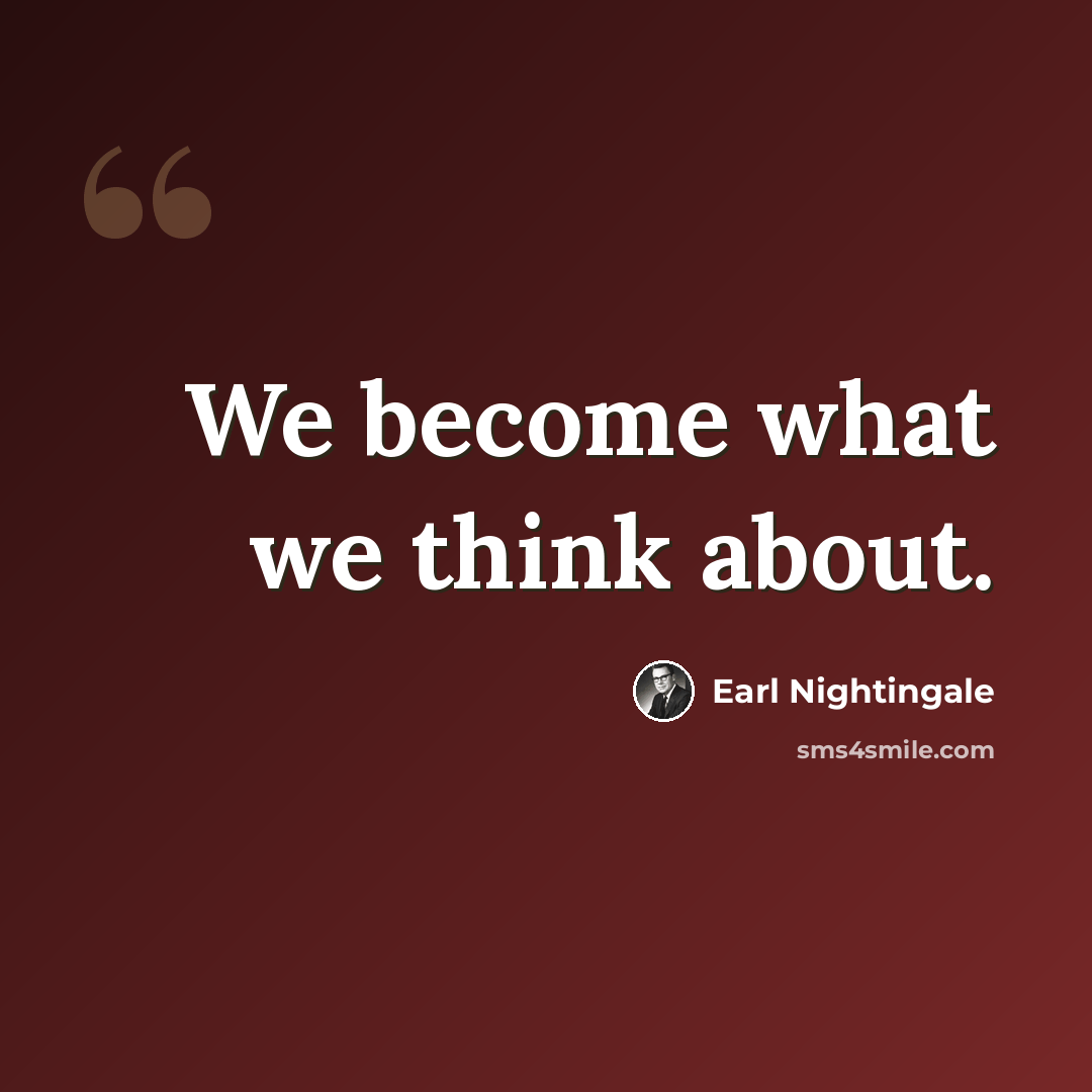 “We become what we think about.” quote by Earl Nightingale