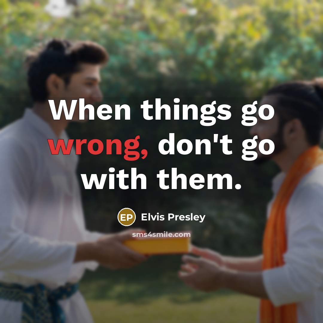 “When things go wrong, don't go with them.” quote by Elvis Presley
