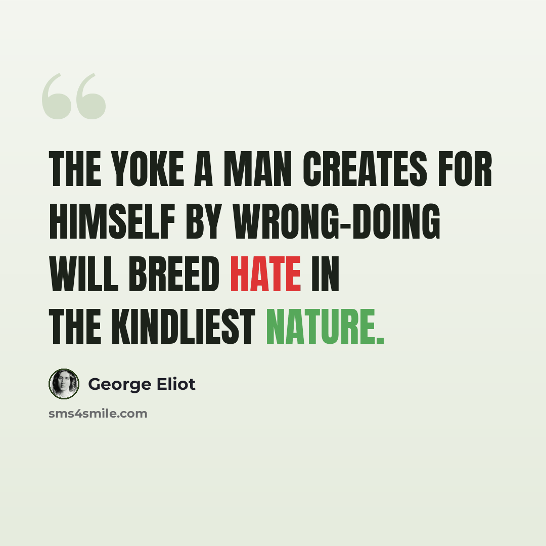“The yoke a man creates for himself by wrong-doing will breed hate in the kindliest nature.” quote by George Eliot