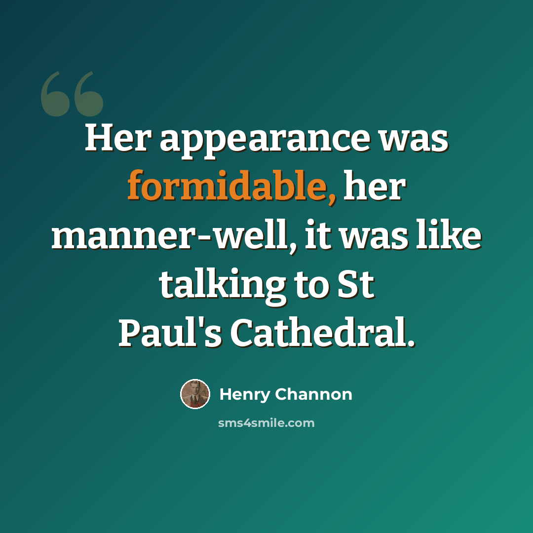 “Her appearance was formidable, her manner-well, it was like talking to St Paul's Cathedral.” quote by Henry Channon