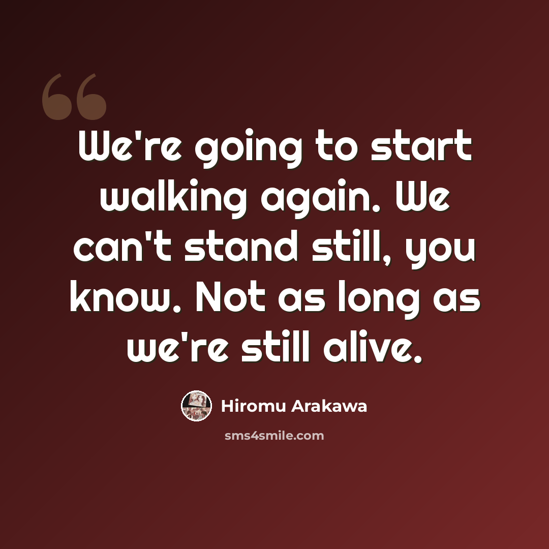 “We're going to start walking again. We can't stand still, you know. Not as long as we're still alive.” quote by Hiromu Arakawa