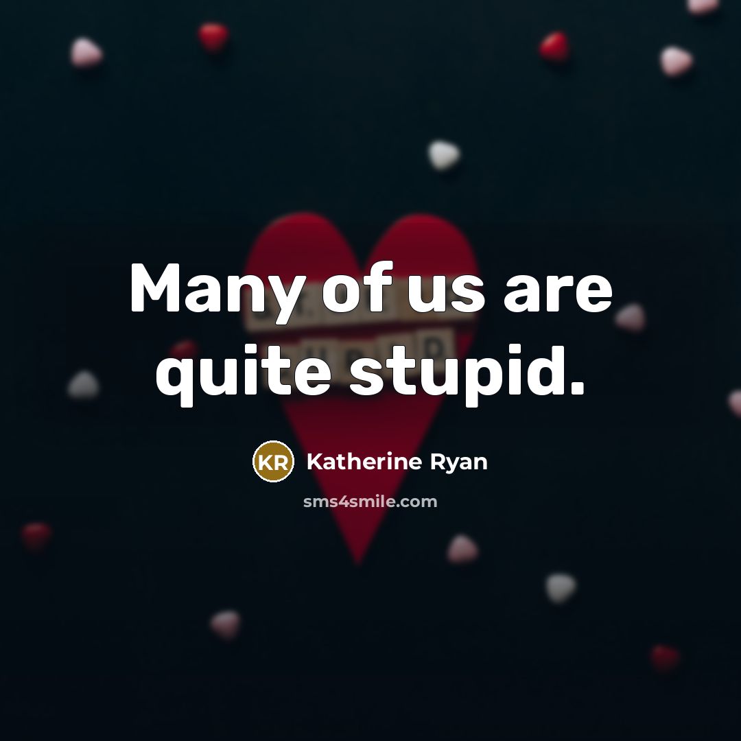 “Many of us are quite stupid.” quote by Katherine Ryan