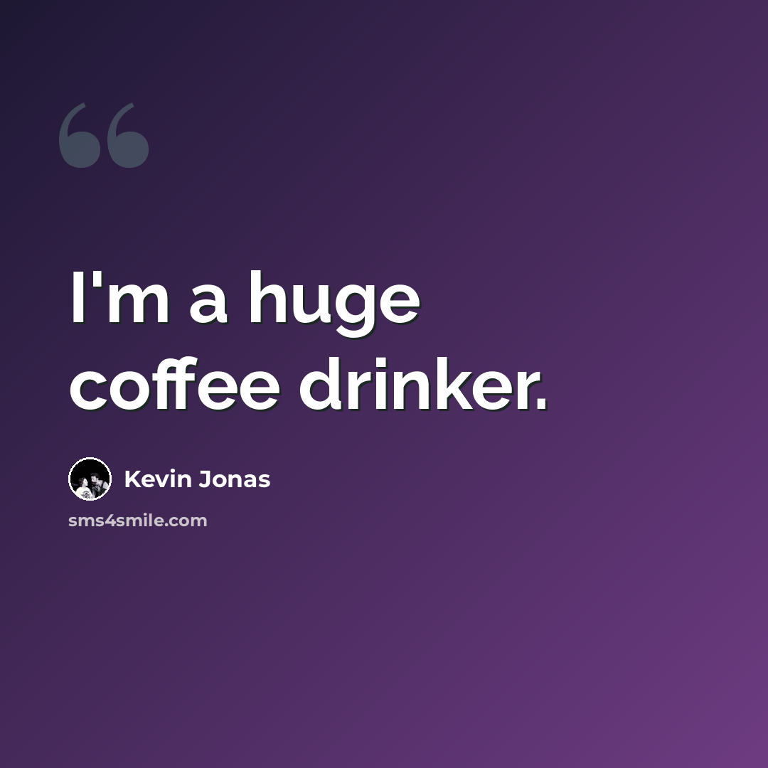 “I'm a huge coffee drinker.” quote by Kevin Jonas