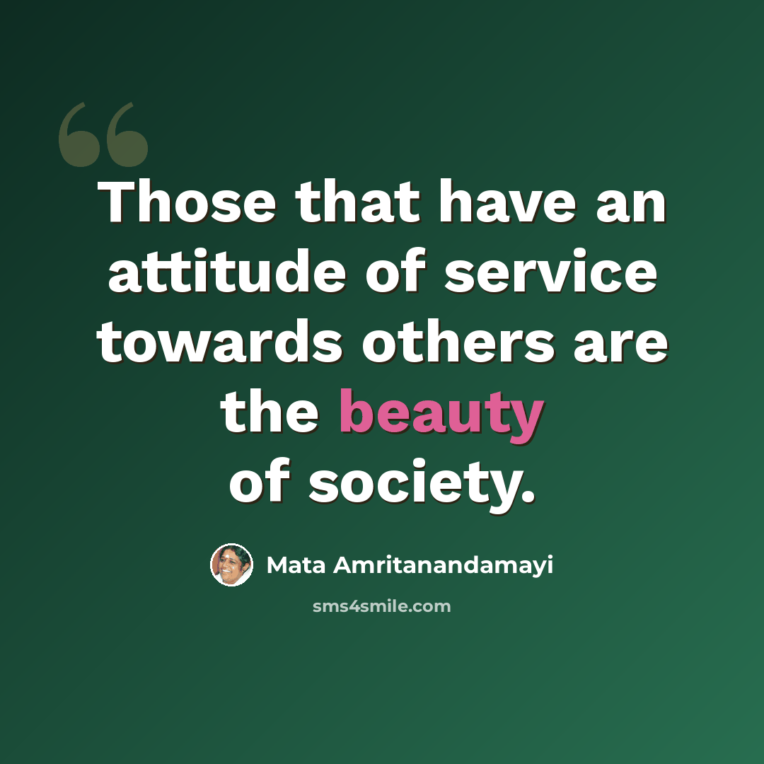 “Those that have an attitude of service towards others are the beauty of society.” quote by Mata Amritanandamayi