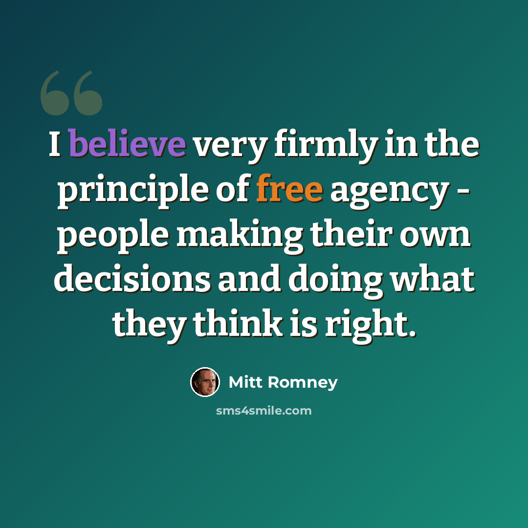 “I believe very firmly in the principle of free agency - people making their own decisions and doing what they think is right.” quote by Mitt Romney