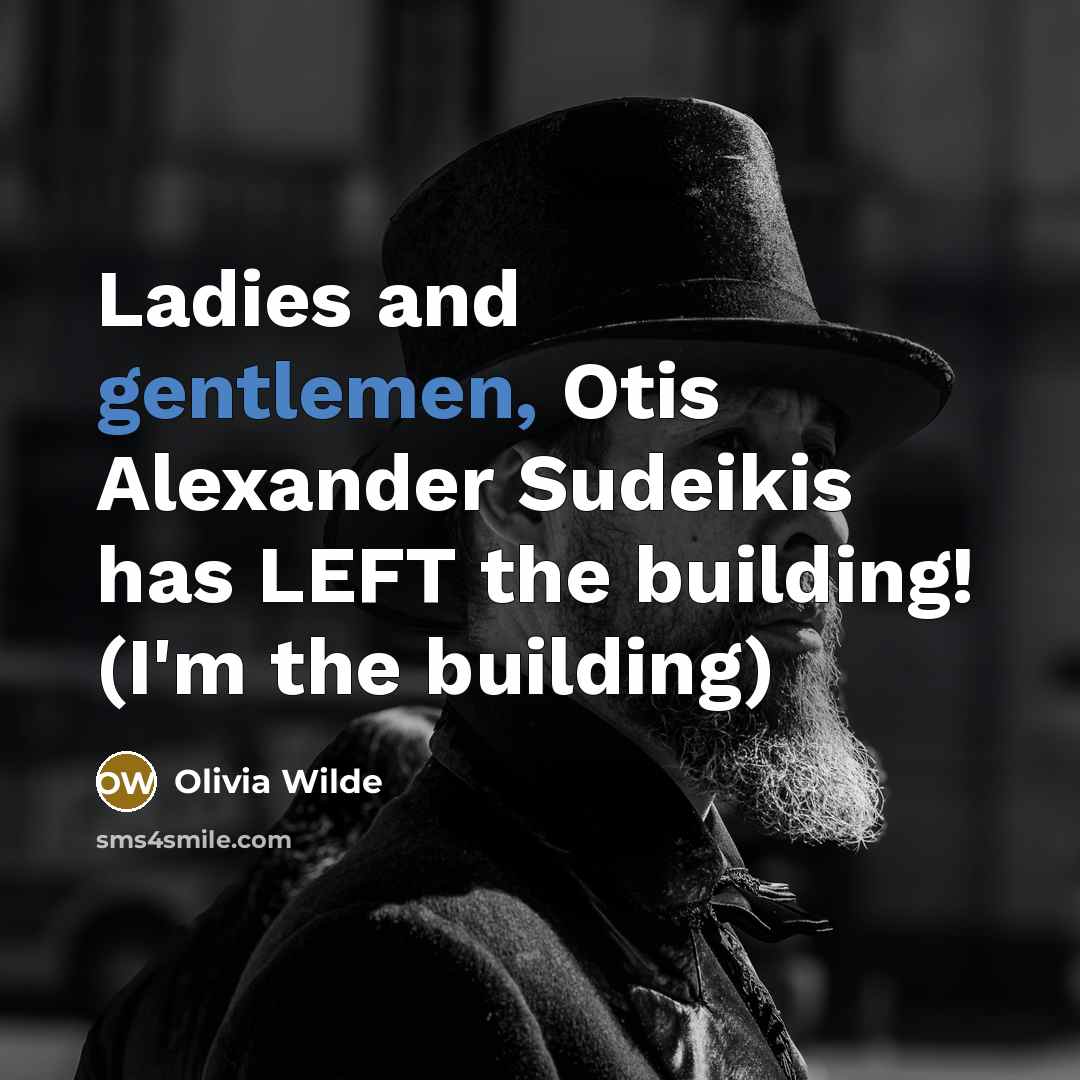 “Ladies and gentlemen, Otis Alexander Sudeikis has LEFT the building! (I'm the building)” quote by Olivia Wilde