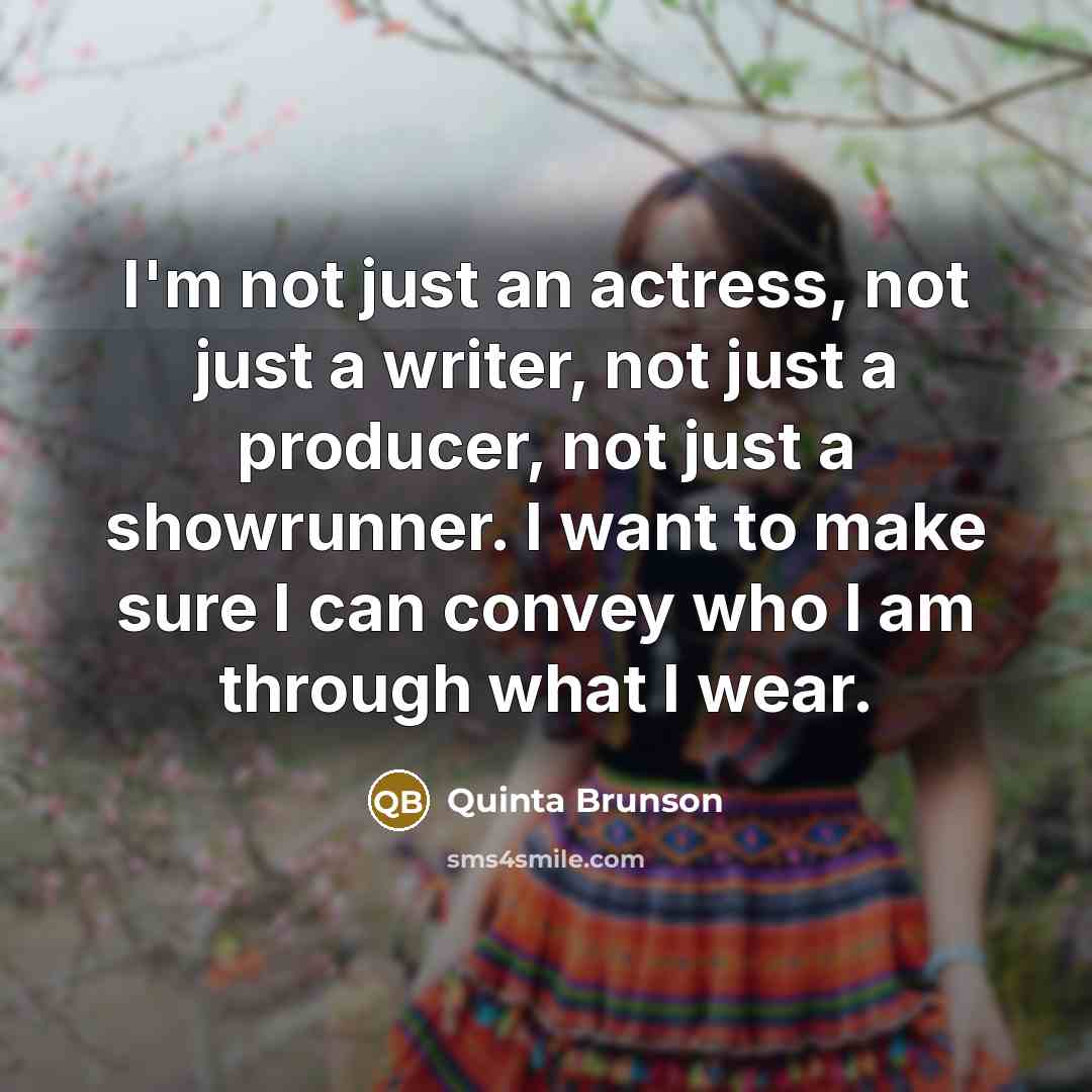 “I'm not just an actress, not just a writer, not just a producer, not just a showrunner. I want to make sure I can convey who I am through what I wear.” quote by Quinta Brunson