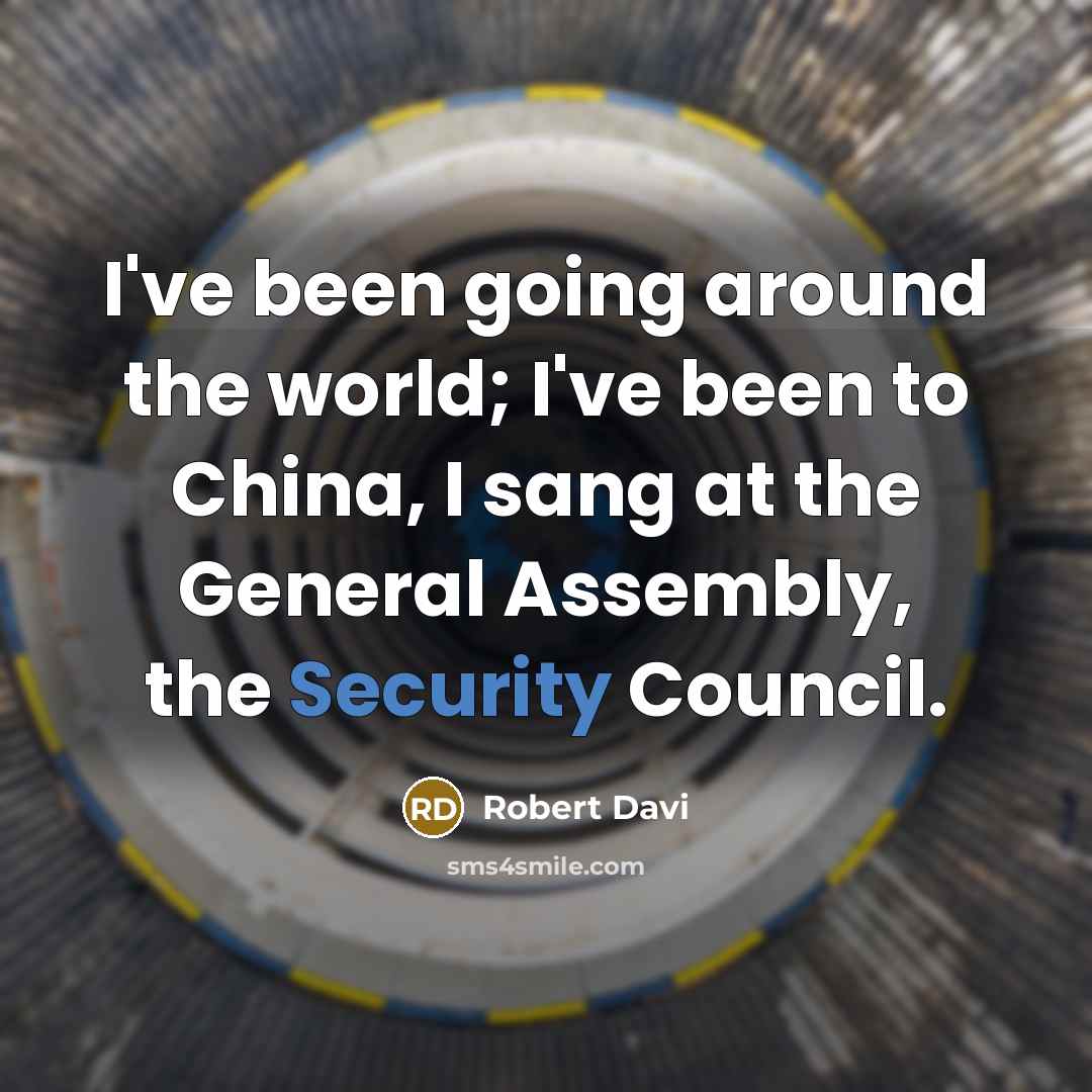 “I've been going around the world; I've been to China, I sang at the General Assembly, the Security Council.” quote by Robert Davi