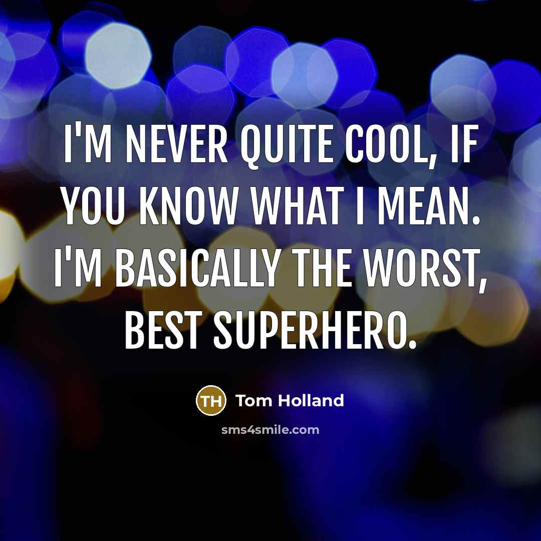 “I'm never quite cool, if you know what I mean. I'm basically the worst, best superhero.” quote by Tom Holland