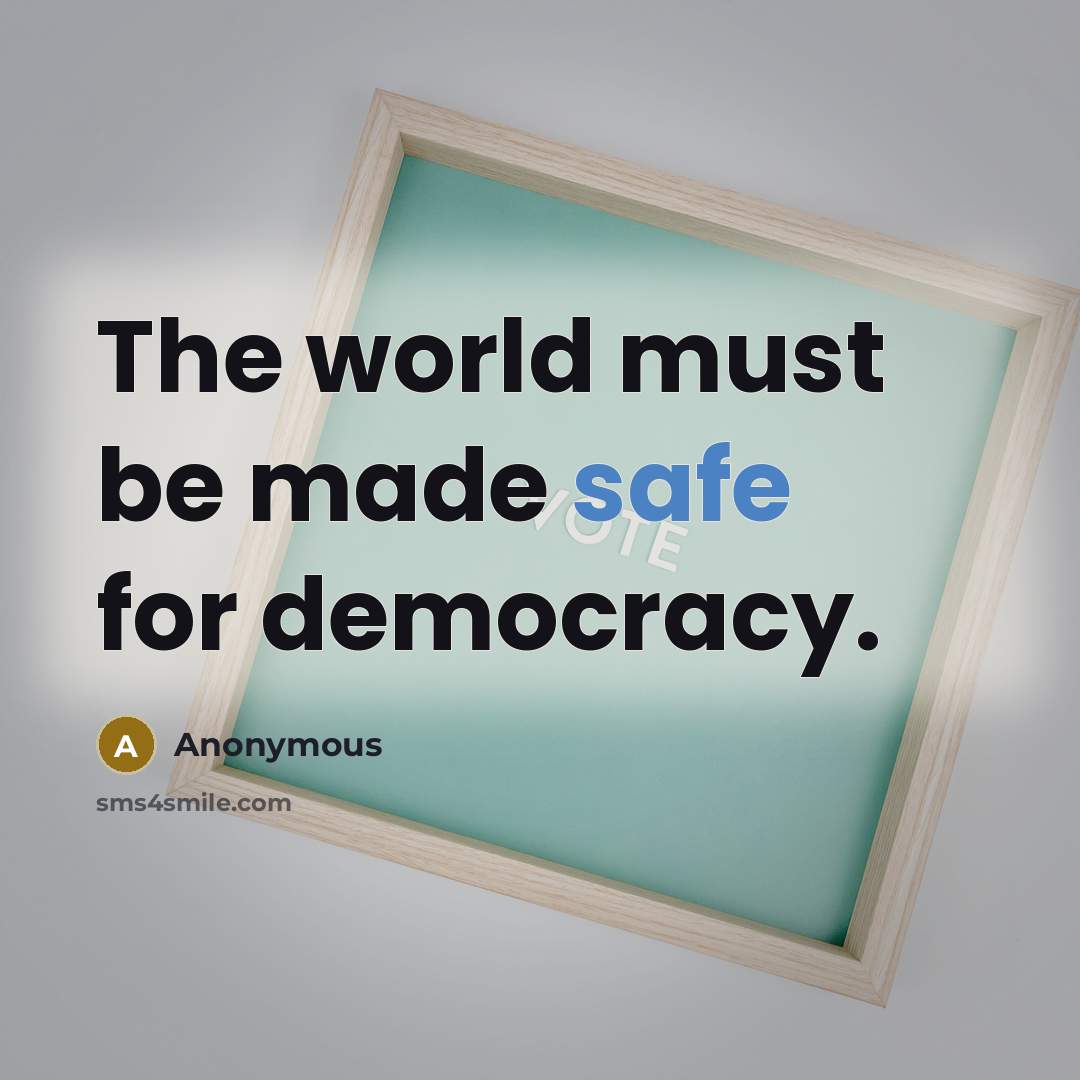 “The world must be made safe for democracy.” quote by Anonymous