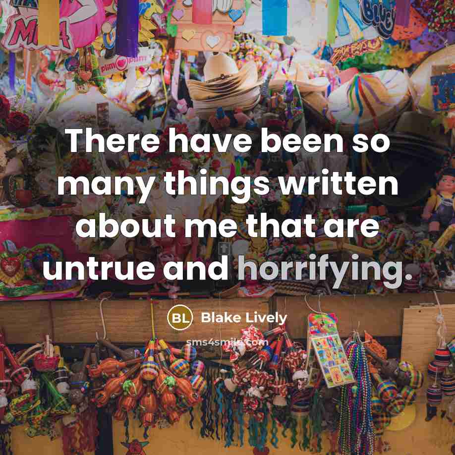 “There have been so many things written about me that are untrue and horrifying.” quote by Blake Lively