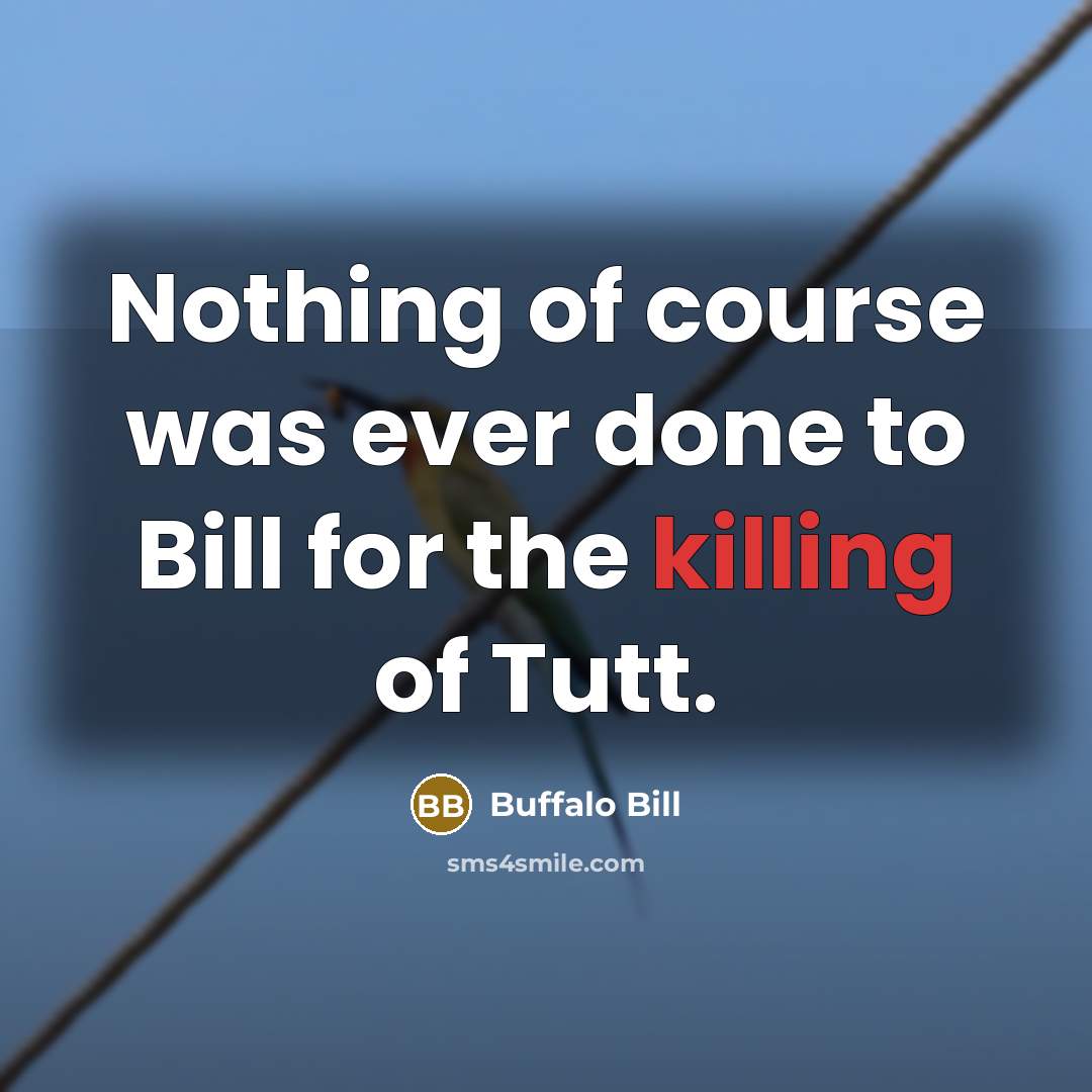 “Nothing of course was ever done to Bill for the killing of Tutt.” quote by Buffalo Bill