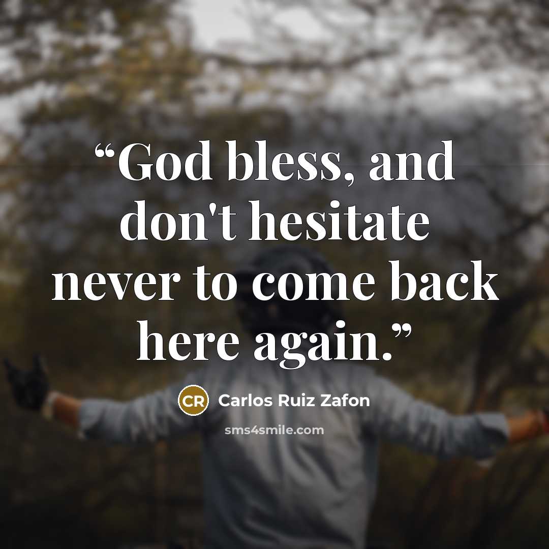 “God bless, and don't hesitate never to come back here again.” quote by Carlos Ruiz Zafón