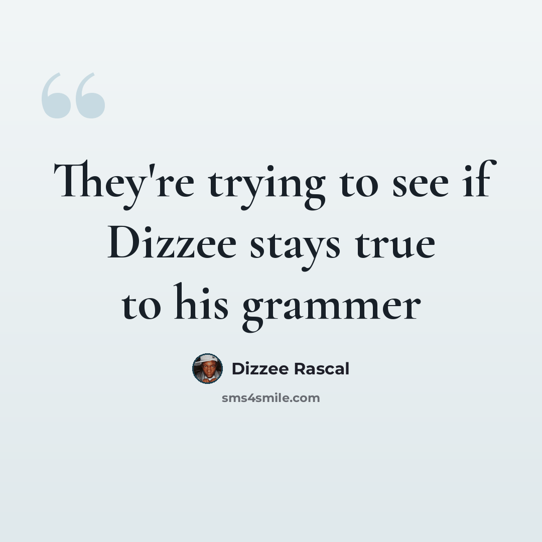 “They're trying to see if Dizzee stays true to his grammer” quote by Dizzee Rascal