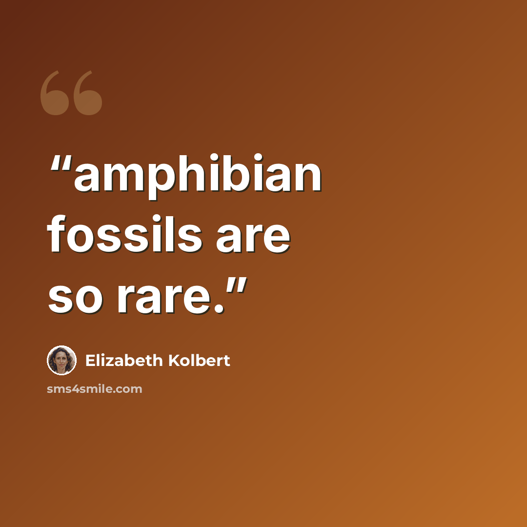 “amphibian fossils are so rare.” quote by Elizabeth Kolbert