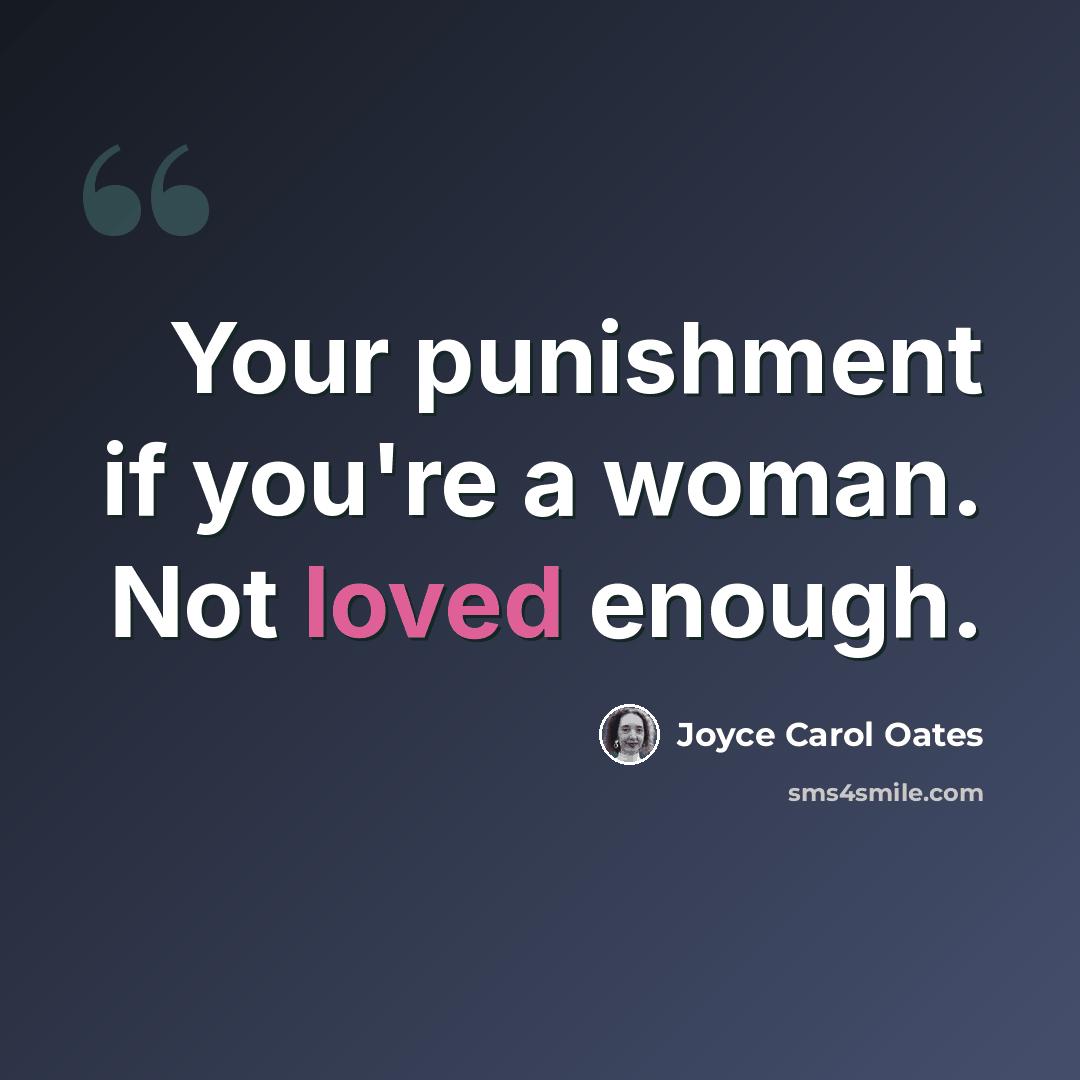 “Your punishment if you're a woman. Not loved enough.” quote by Joyce Carol Oates