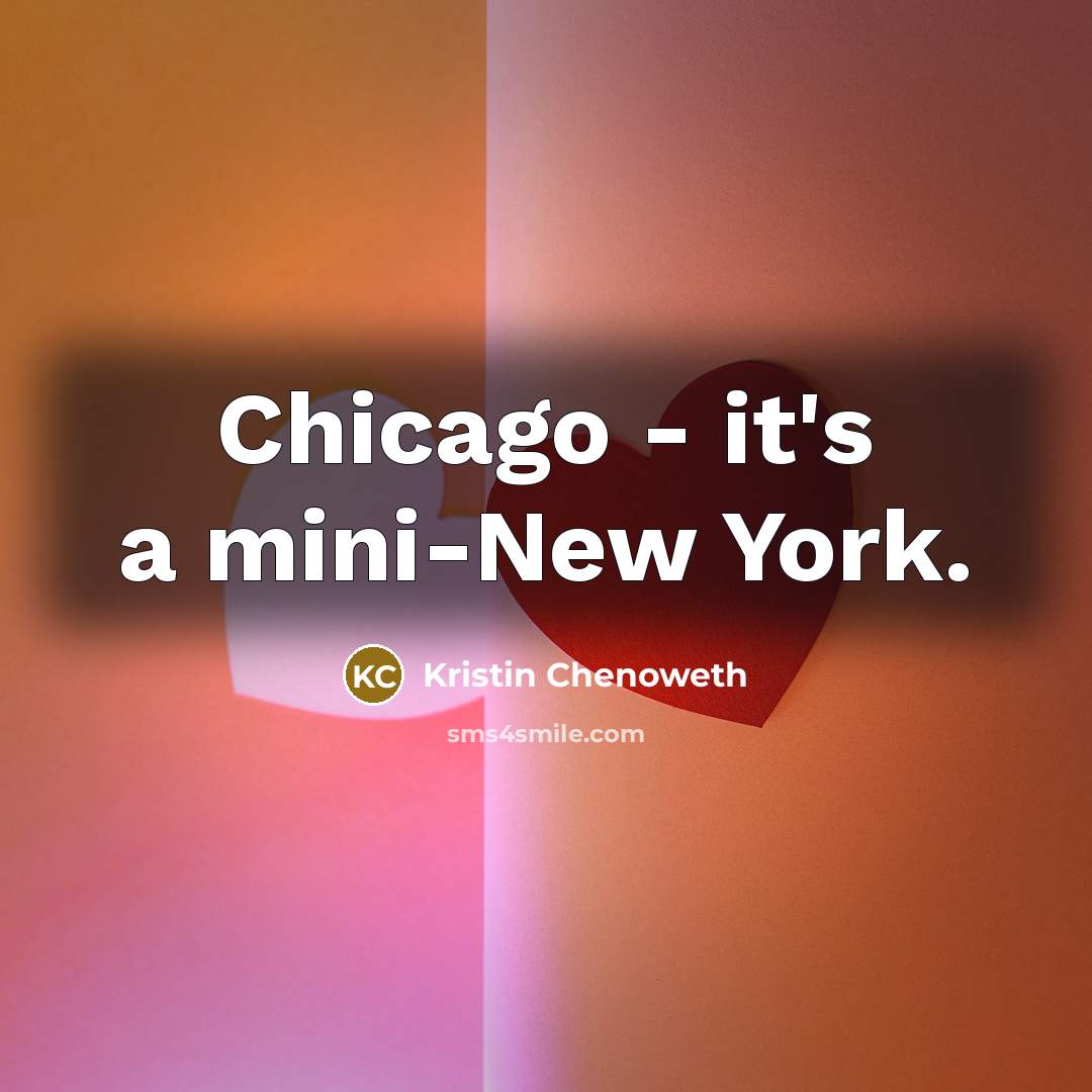 “Chicago - it's a mini-New York.” quote by Kristin Chenoweth