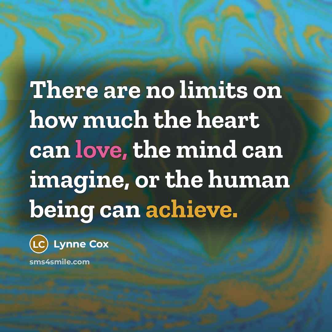 “There are no limits on how much the heart can love, the mind can imagine, or the human being can achieve.” quote by Lynne Cox