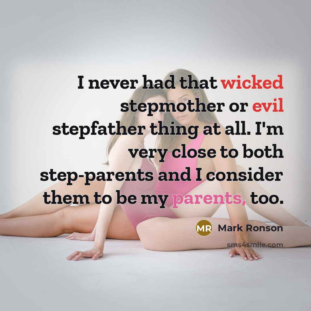 “I never had that wicked stepmother or evil stepfather thing at all. I'm very close to both step-parents and I consider them to be my parents, too.” quote by Mark Ronson