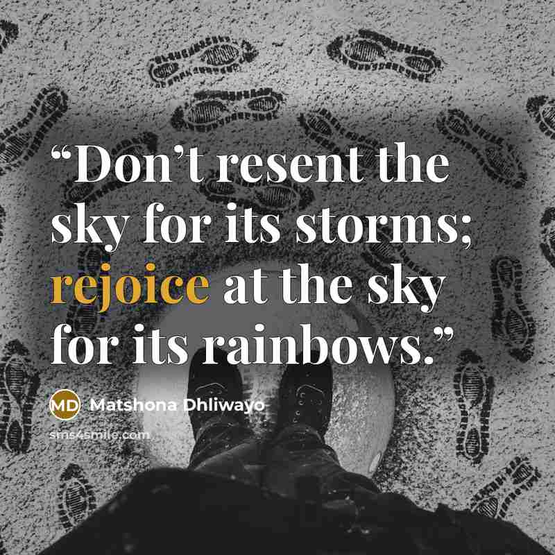 “Don’t resent the sky for its storms; rejoice at the sky for its rainbows.” quote by Matshona Dhliwayo