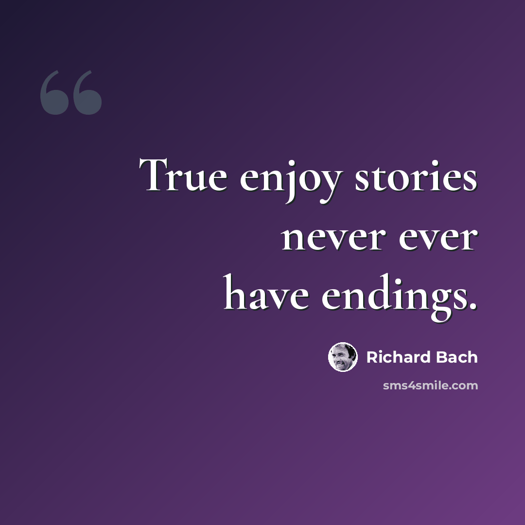 “True enjoy stories never ever have endings.” quote by Richard Bach