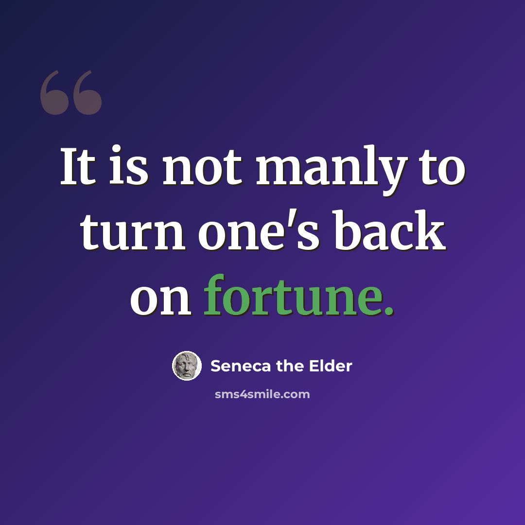 “It is not manly to turn one's back on fortune.” quote by Seneca the Elder