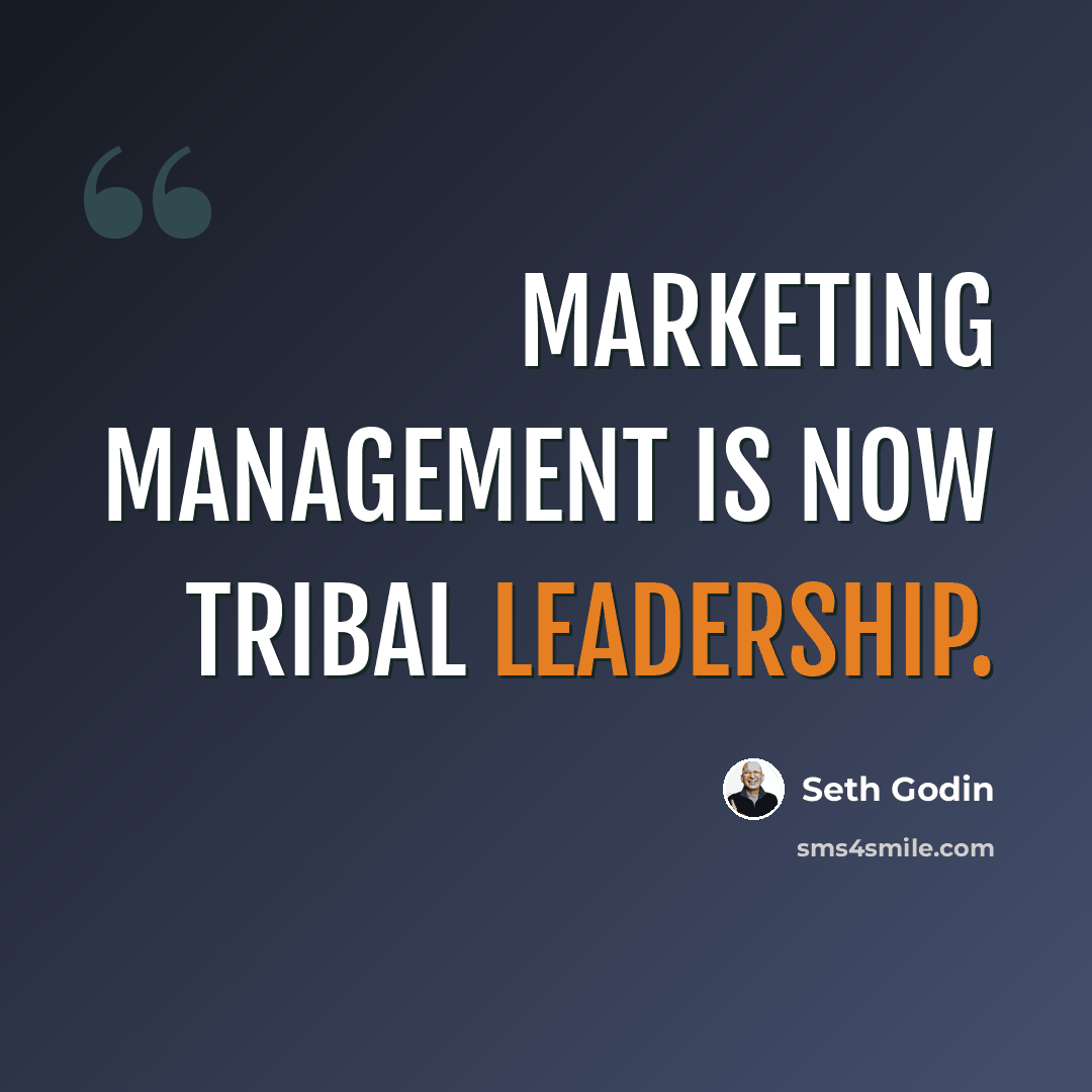 “Marketing management is now tribal leadership.” quote by Seth Godin