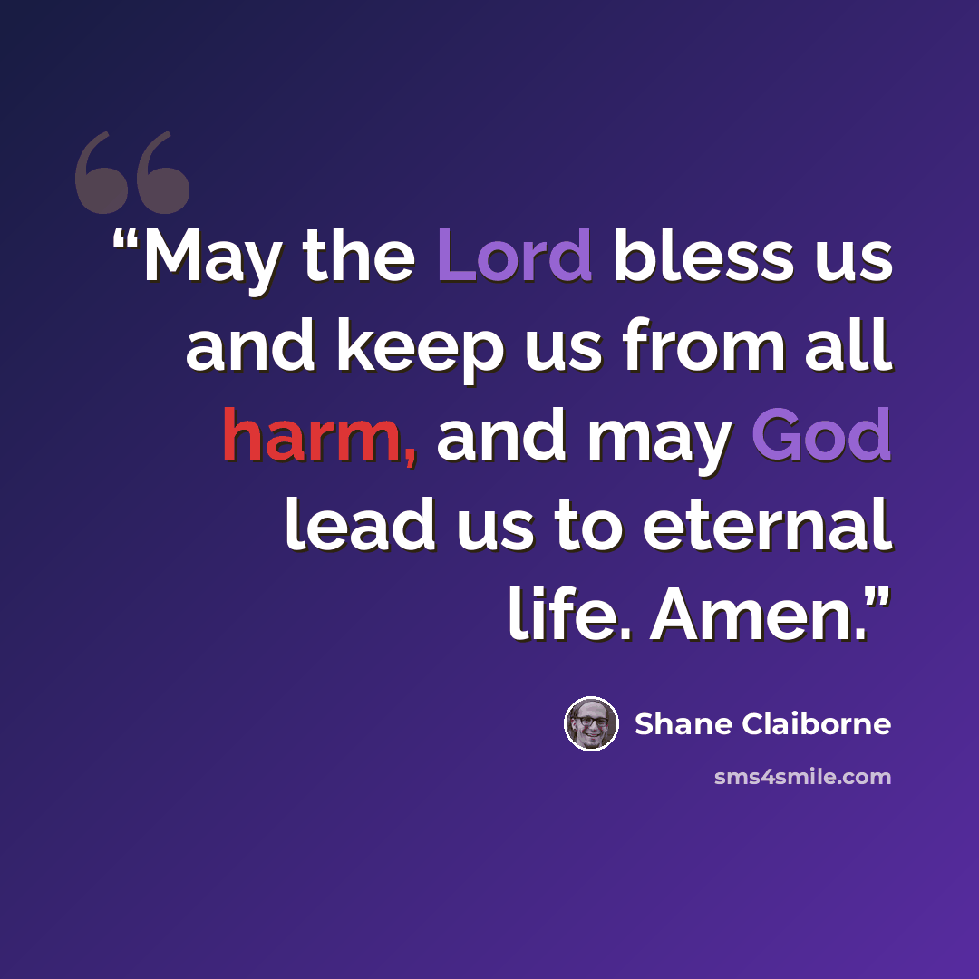 “May the Lord bless us and keep us from all harm, and may God lead us to eternal life. Amen.” quote by Shane Claiborne