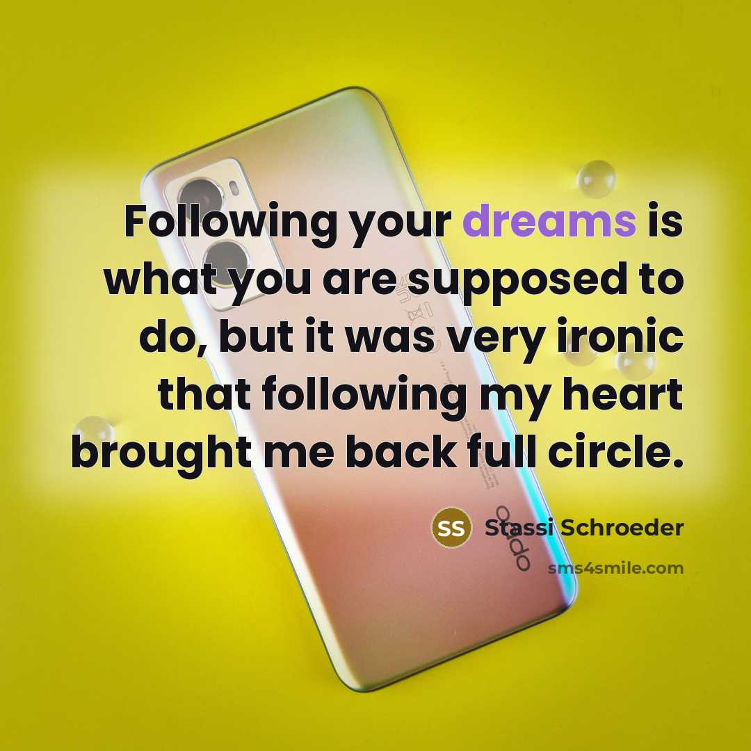 “Following your dreams is what you are supposed to do, but it was very ironic that following my heart brought me back full circle.” quote by Stassi Schroeder