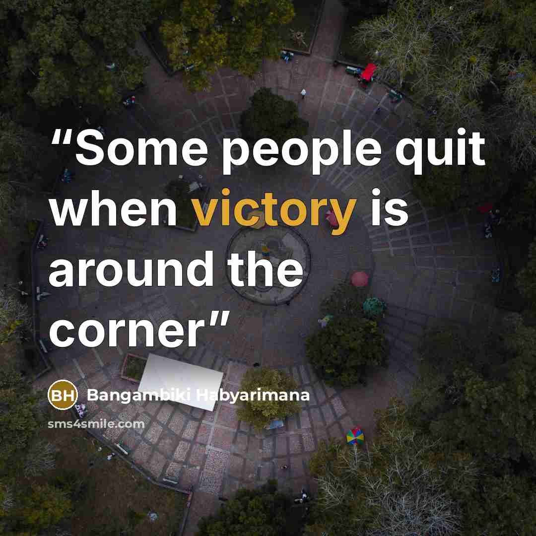 “Some people quit when victory is around the corner” quote by Bangambiki Habyarimana