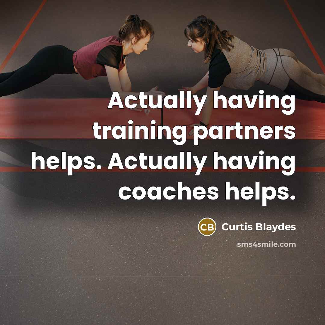“Actually having training partners helps. Actually having coaches helps.” quote by Curtis Blaydes