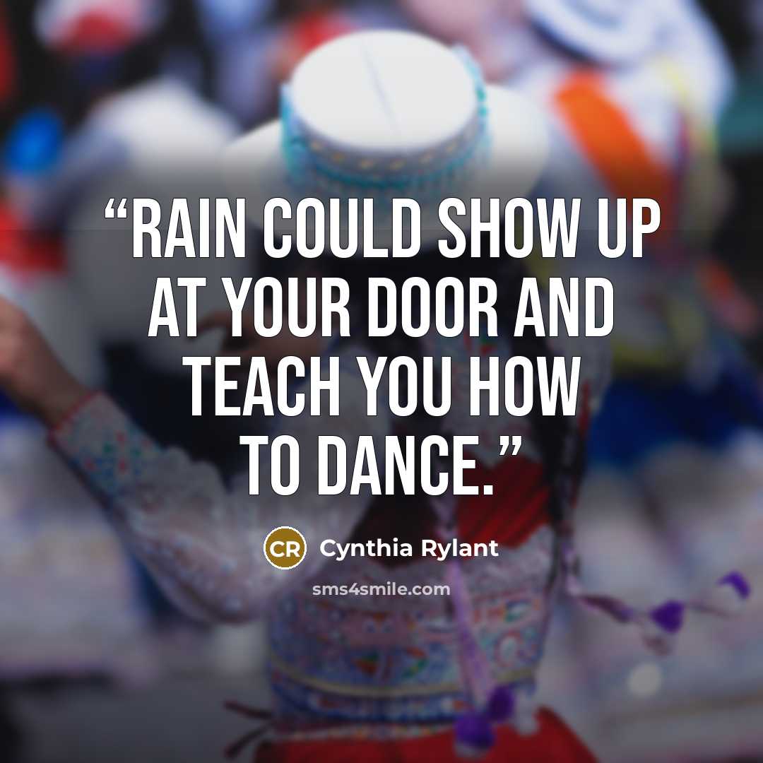 “Rain could show up at your door and teach you how to dance.” quote by Cynthia Rylant