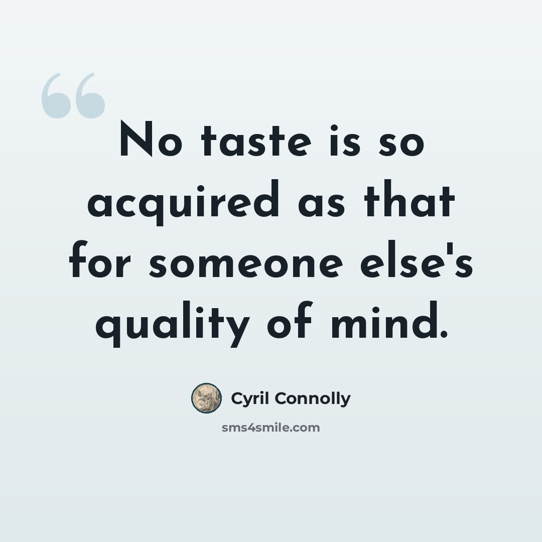 “No taste is so acquired as that for someone else's quality of mind.” quote by Cyril Connolly