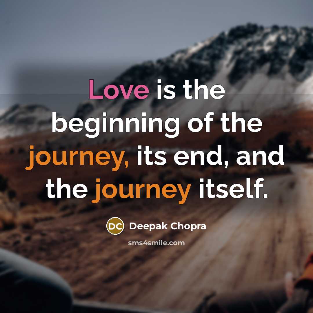 “Love is the beginning of the journey, its end, and the journey itself.” quote by Deepak Chopra