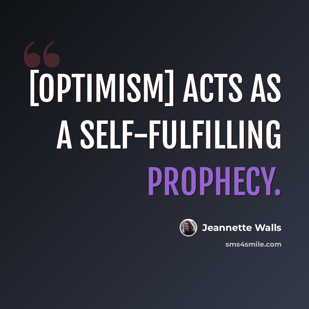 “[Optimism] acts as a self-fulfilling prophecy.” quote by Jeannette Walls