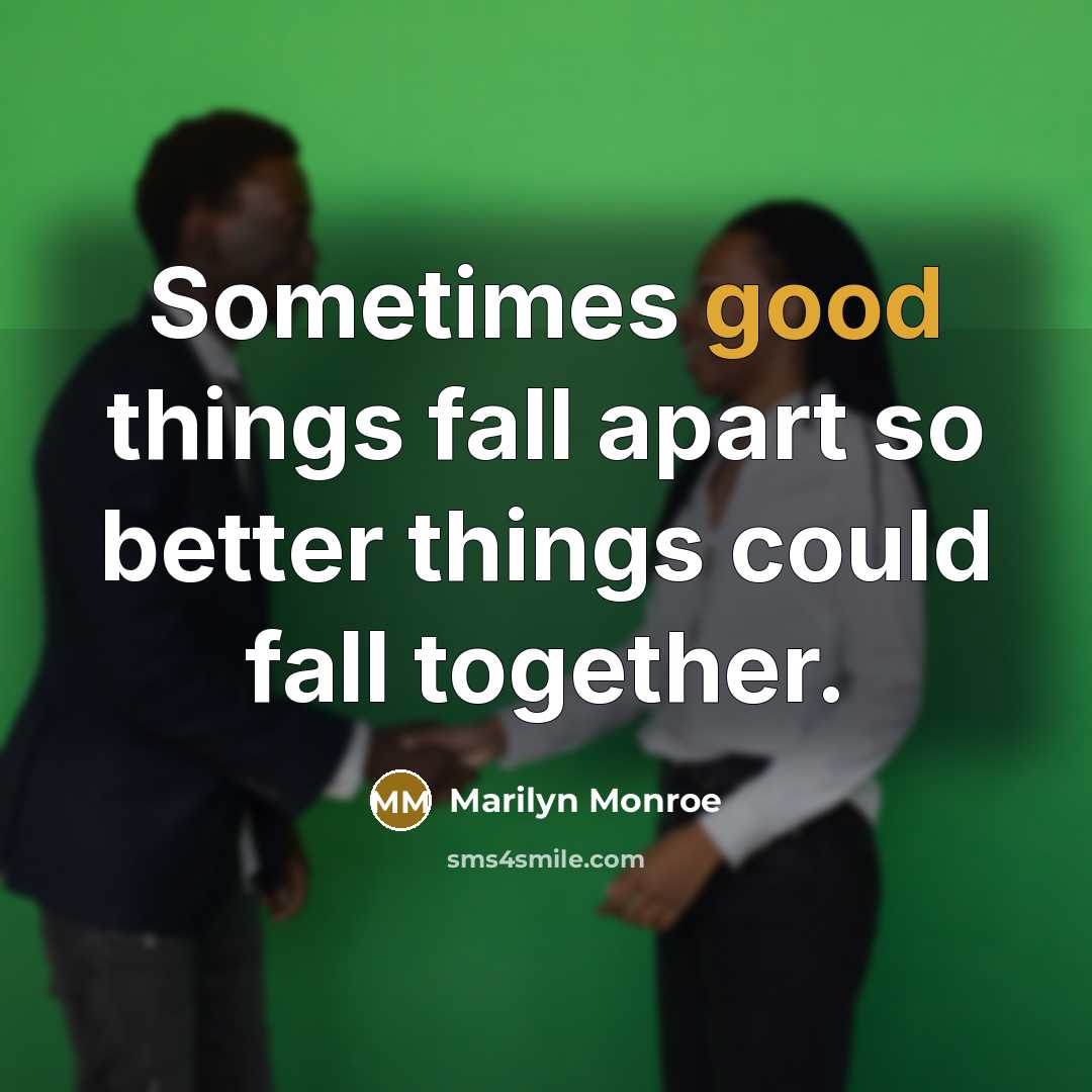 “Sometimes good things fall apart so better things could fall together.” quote by Marilyn Monroe