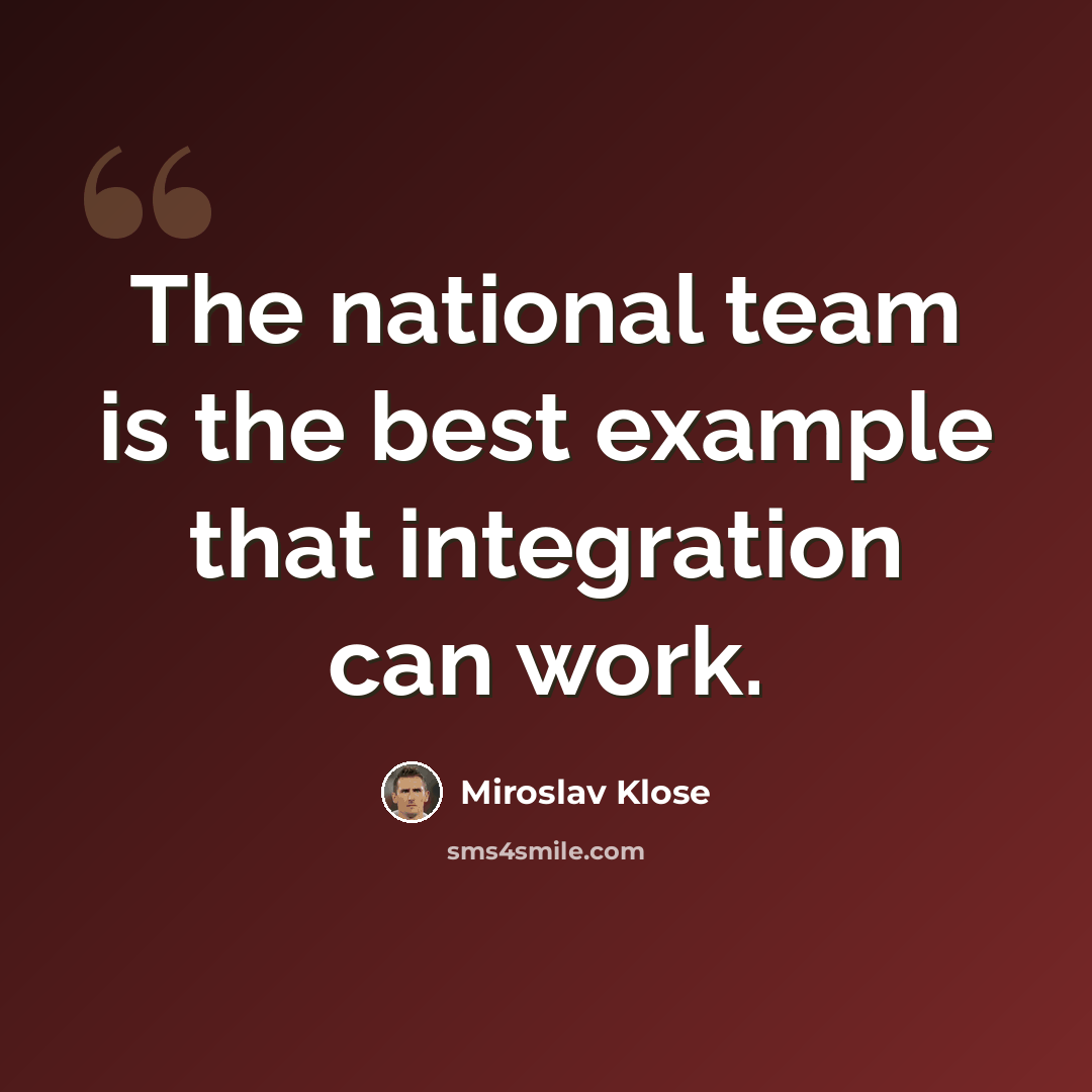 “The national team is the best example that integration can work.” quote by Miroslav Klose