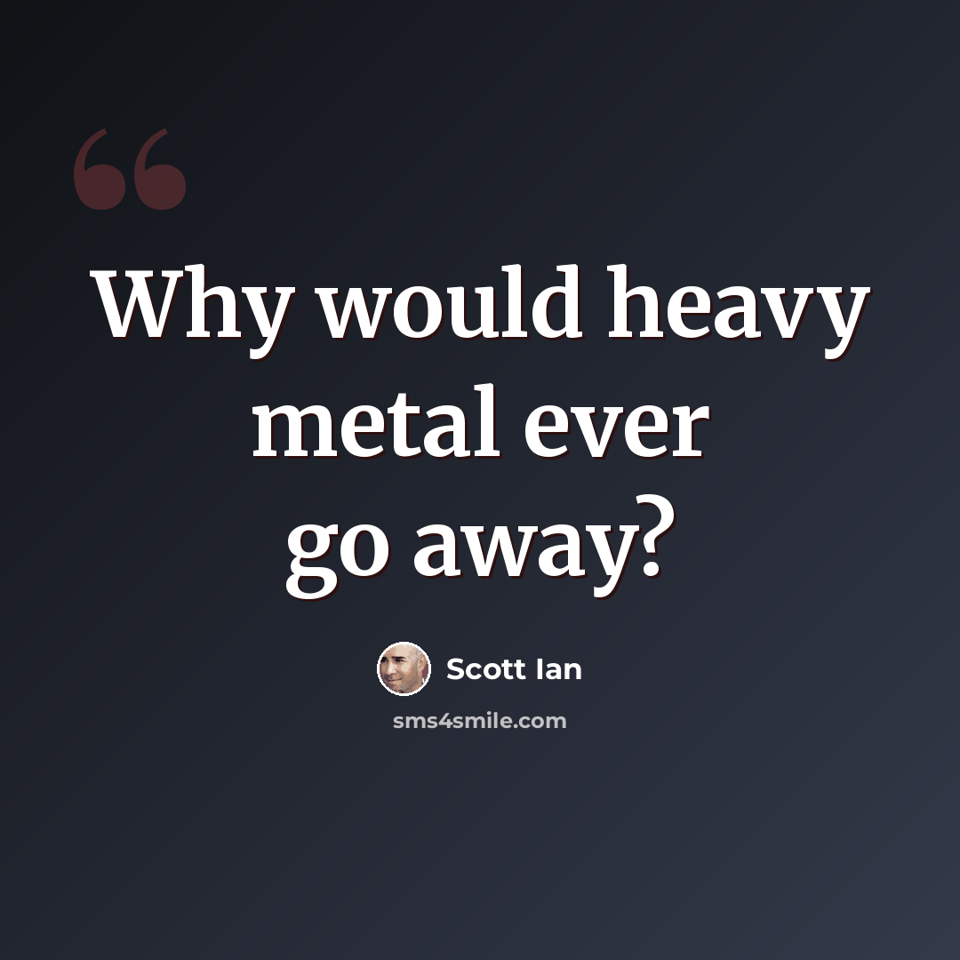“Why would heavy metal ever go away?” quote by Scott Ian