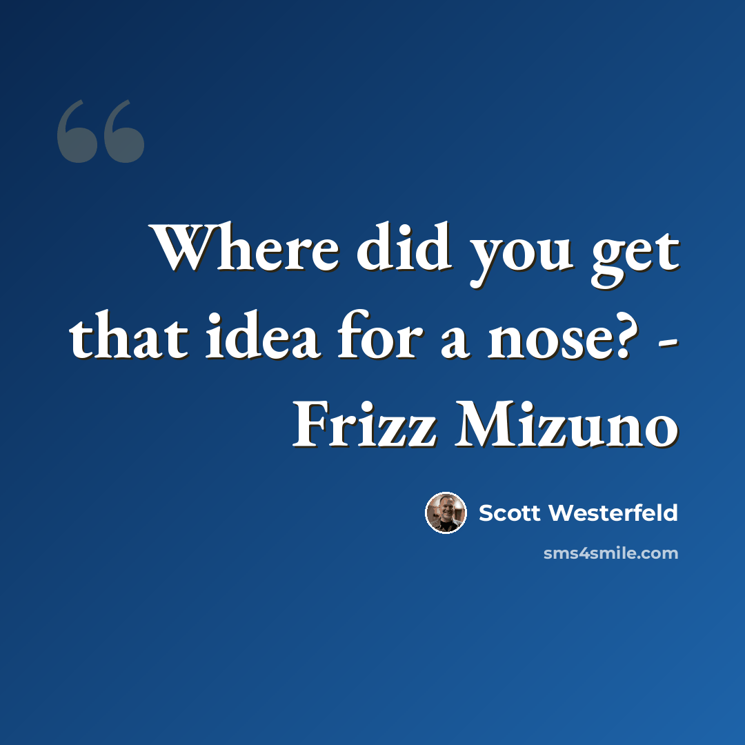 “Where did you get that idea for a nose? - Frizz Mizuno” quote by Scott Westerfeld