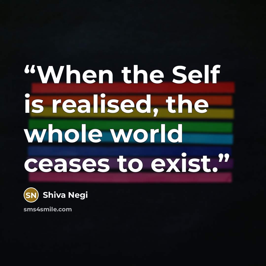 “When the Self is realised, the whole world ceases to exist.” quote by Shiva Negi