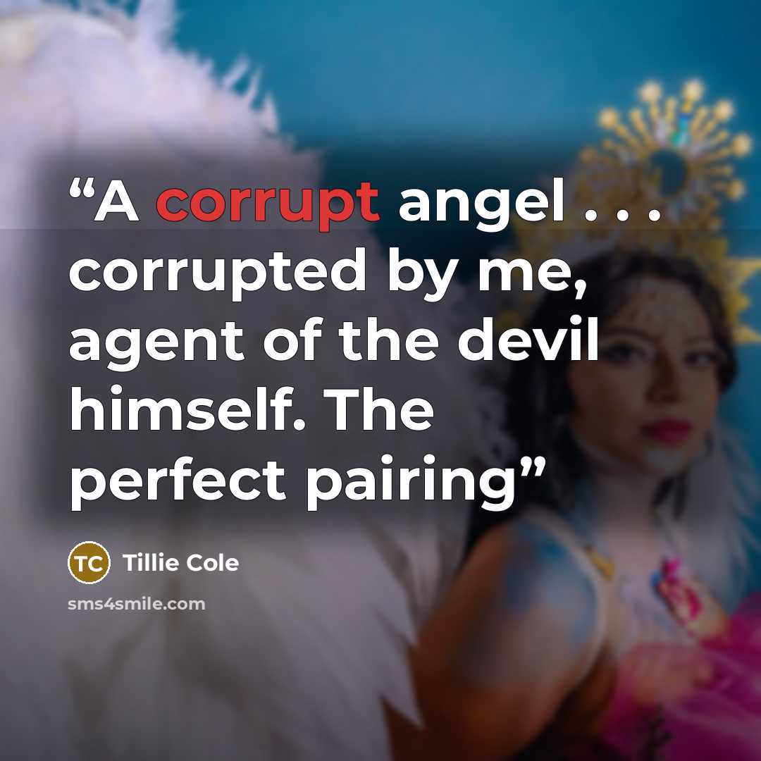 “A corrupt angel . . . corrupted by me, agent of the devil himself. The perfect pairing” quote by Tillie Cole