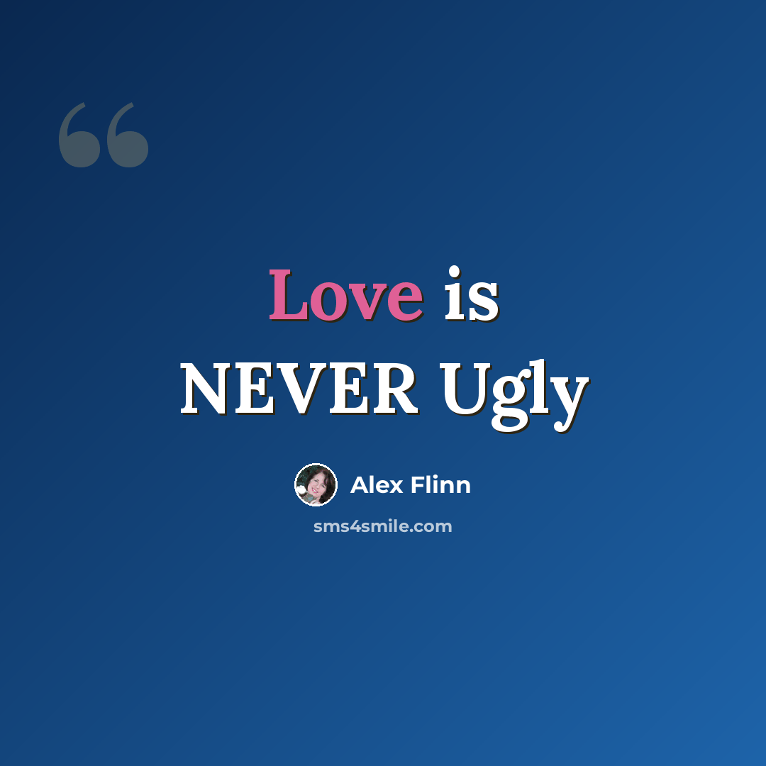 “Love is NEVER Ugly” quote by Alex Flinn